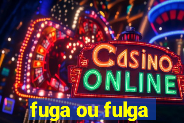 fuga ou fulga